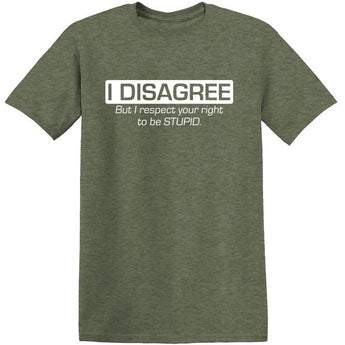 I Disagree. But I Respect Your Right To Be Stupid - Gio's Outdoors